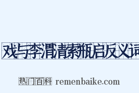 戏与李渭清索瓶启反义词是什么意思的图片
